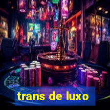 trans de luxo